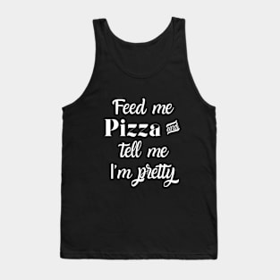 Feed me pizza and tell me I'm pretty Tank Top